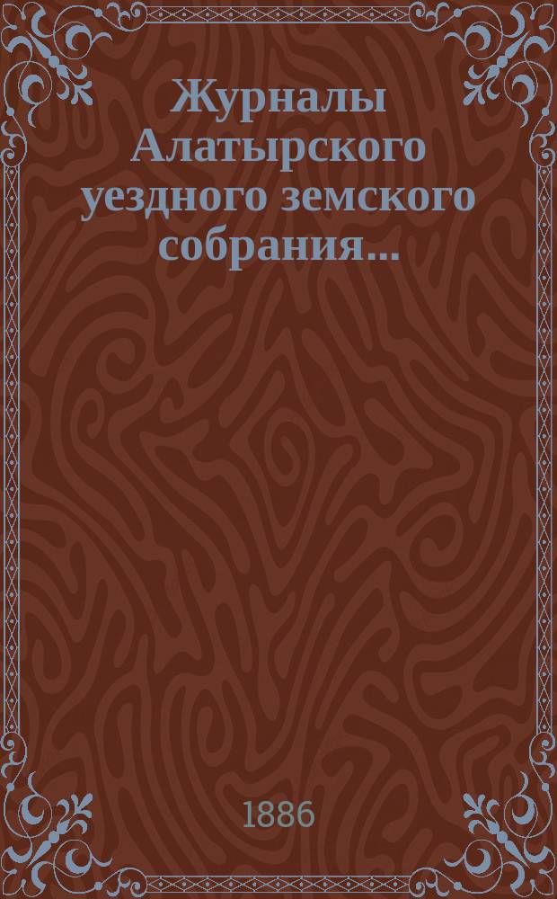 Журналы Алатырского уездного земского собрания.. : [С прил.]. 1885 года