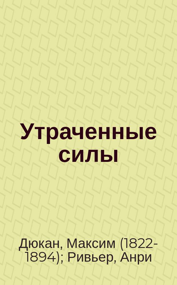 Утраченные силы : Роман Максима Дюкана. Мадмоазель Д'Аврмон : Рассказ Анри Ривьера