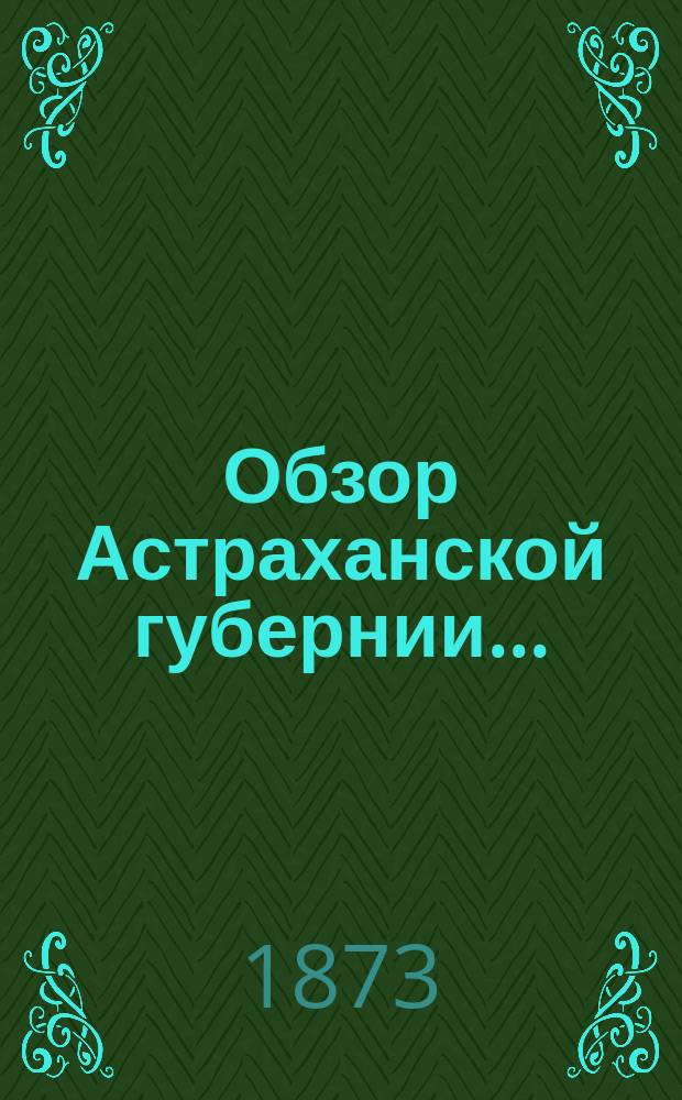 Обзор Астраханской губернии.. : (Прил. ко всепод. отчету). за 1890 год