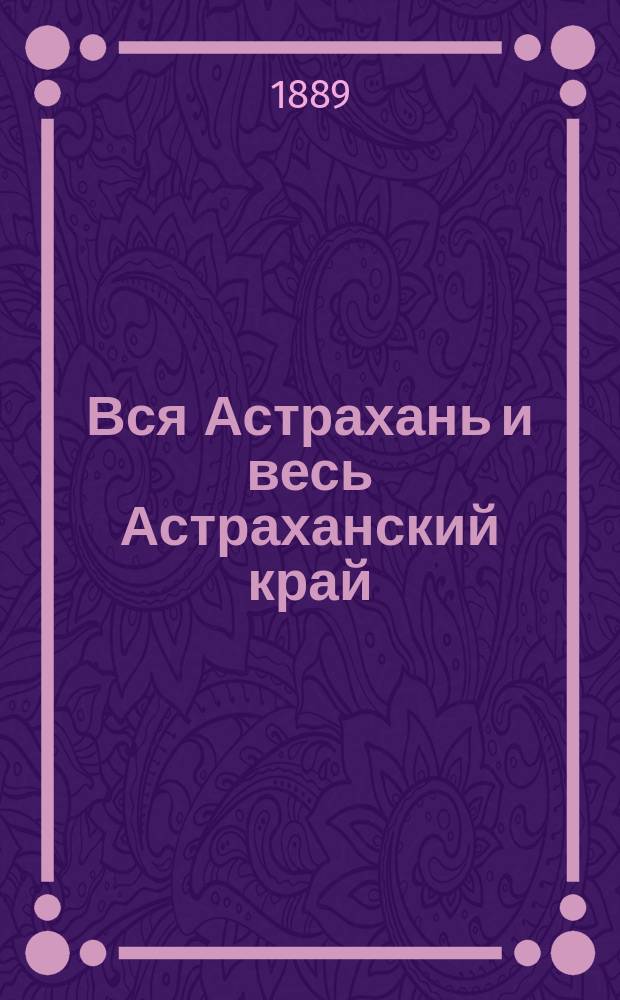 Вся Астрахань и весь Астраханский край : Памятная книжка Астраханской губ. на 1890 год. Приложения... : Приложения...
