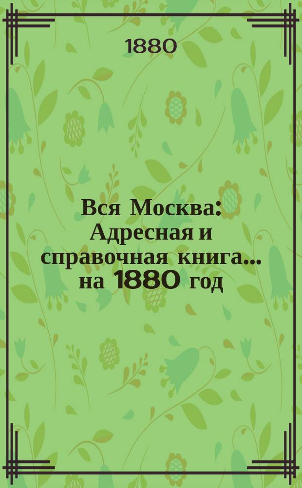 Вся Москва : Адресная и справочная книга... на 1880 год