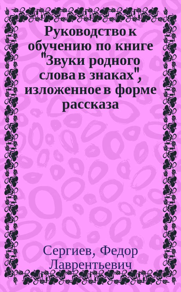 [Руководство к обучению по книге "Звуки родного слова в знаках", изложенное в форме рассказа]