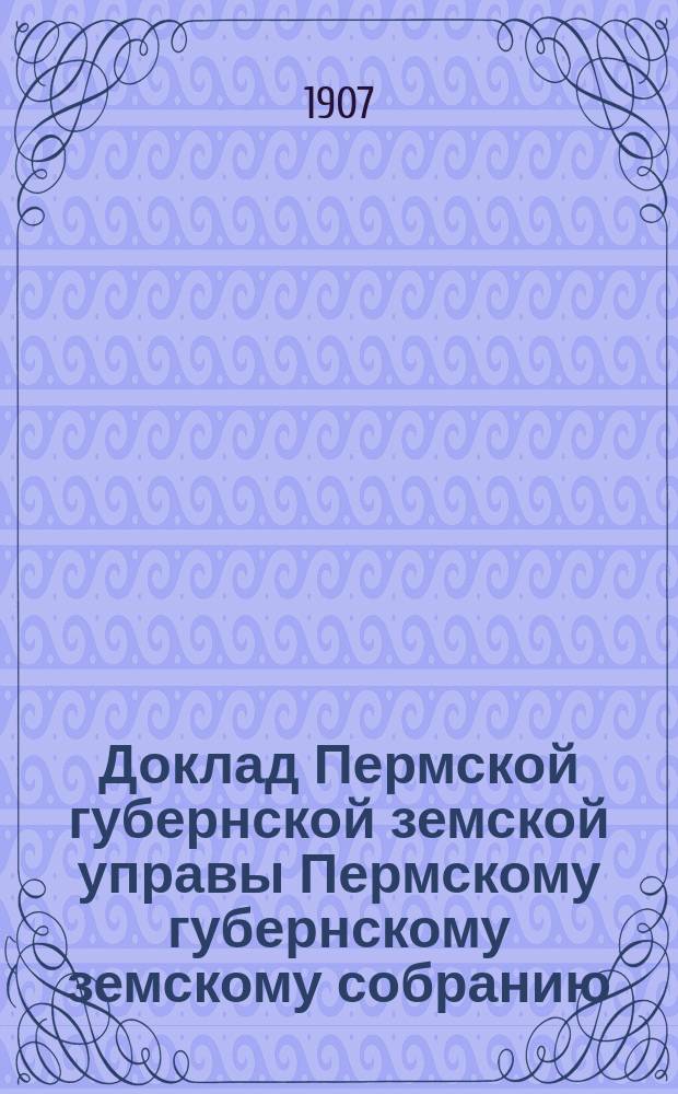 Доклад Пермской губернской земской управы Пермскому губернскому земскому собранию... ... XXXVIII очередной сессии : О мероприятиях по воспособлению кустарной промышленности