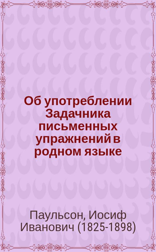 Об употреблении Задачника письменных упражнений в родном языке : (Объяснение для преподавателя)