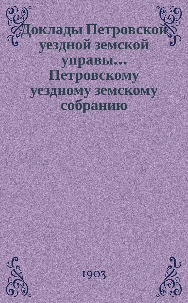 Доклады Петровской уездной земской управы... Петровскому уездному земскому собранию ... XXXVIII очередному ... за 1902 г. Т. 2