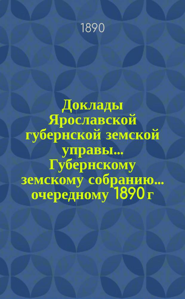 Доклады Ярославской губернской земской управы... Губернскому земскому собранию... ... [очередному 1890 г.] : О начислении пени за 1889 и 1890 годы на уездные земства Ярославской губернии за неплатеж в сроки сборов по раскладкам на губернские земские повинности...