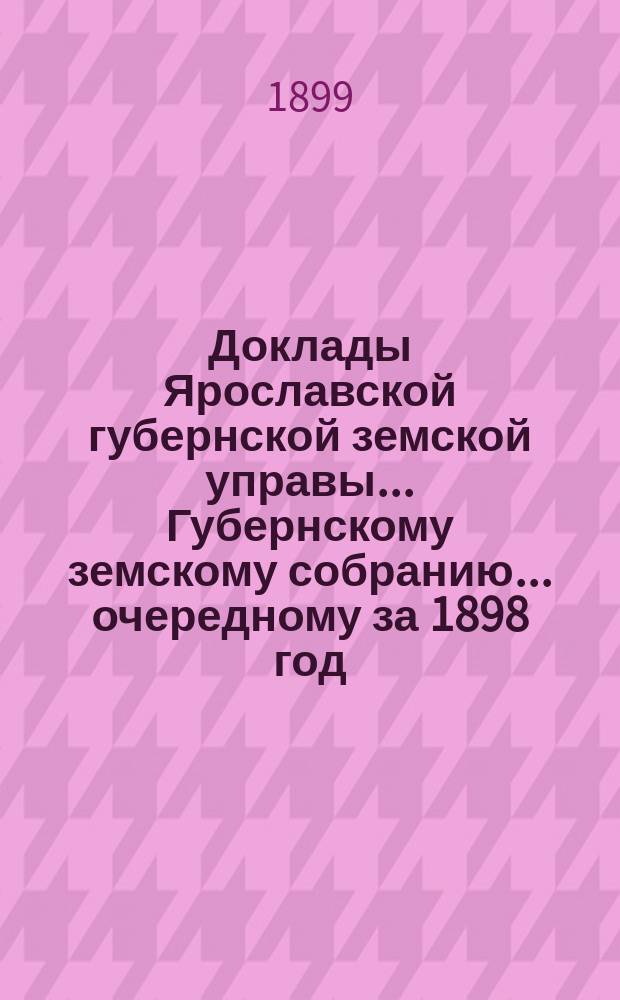 Доклады Ярославской губернской земской управы... Губернскому земскому собранию... ... очередному за 1898 год. (Кн. 7-я)