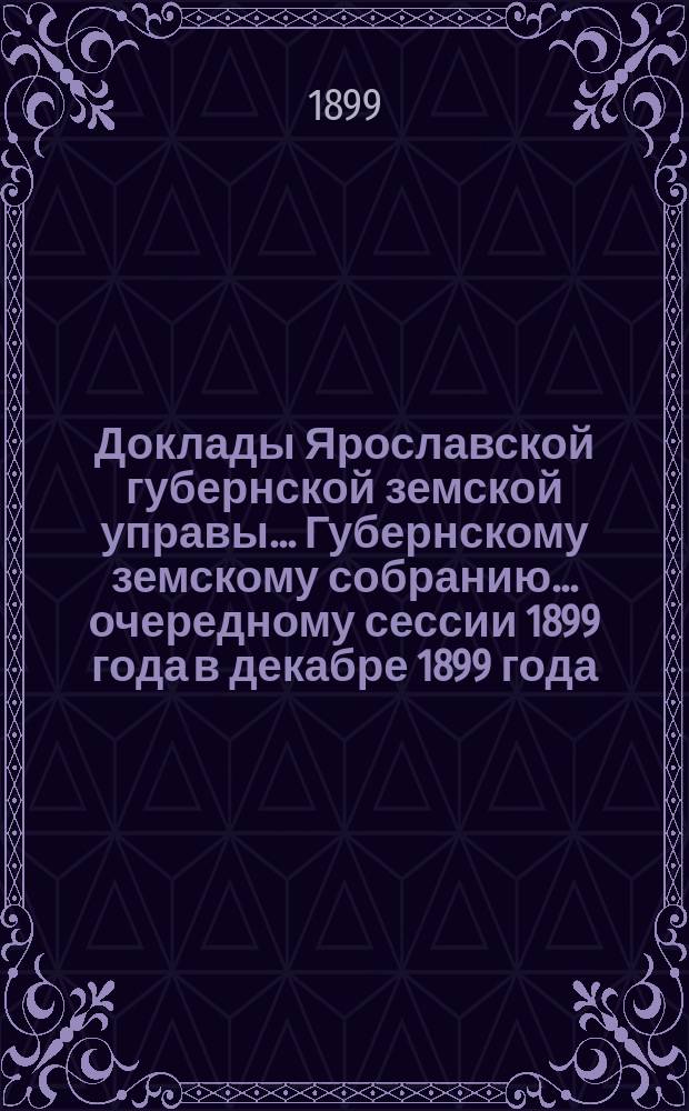 Доклады Ярославской губернской земской управы... Губернскому земскому собранию... ... [очередному сессии 1899 года] в декабре 1899 года. (Кн. 12) : О Книжном складе Ярославского губернского земства