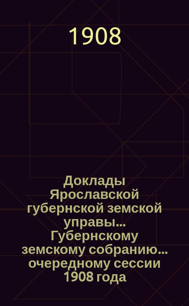 Доклады Ярославской губернской земской управы... Губернскому земскому собранию... ... очередному сессии 1908 года. (Кн. 8) : По Ветеринарному отделу