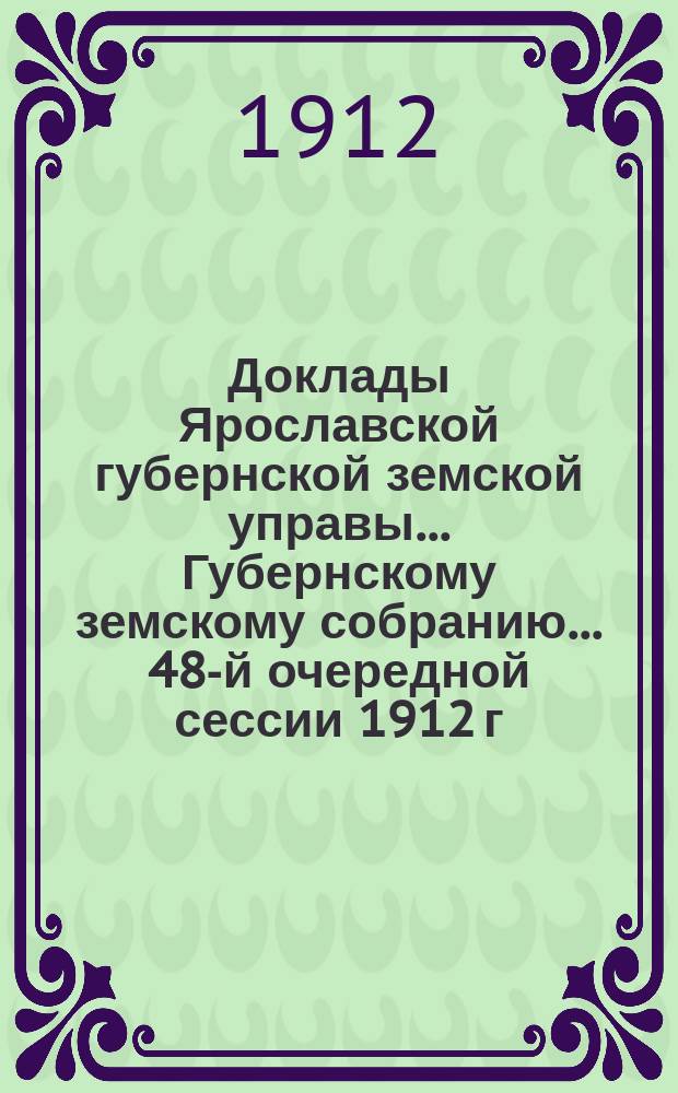 Доклады Ярославской губернской земской управы... Губернскому земскому собранию... ... 48-й очередной сессии 1912 г. (Кн. 6А) : По Страховому отделу
