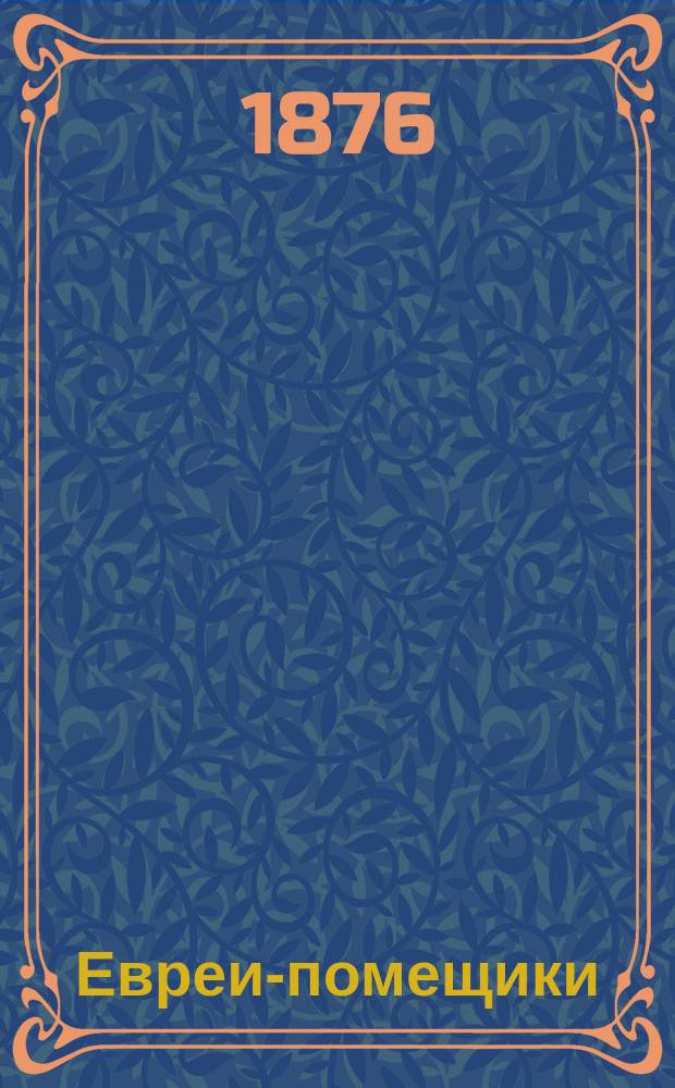 Евреи-помещики : По поводу "Записки по вопросу о восстановлении прав евреев на приобретение имений в западном крае"