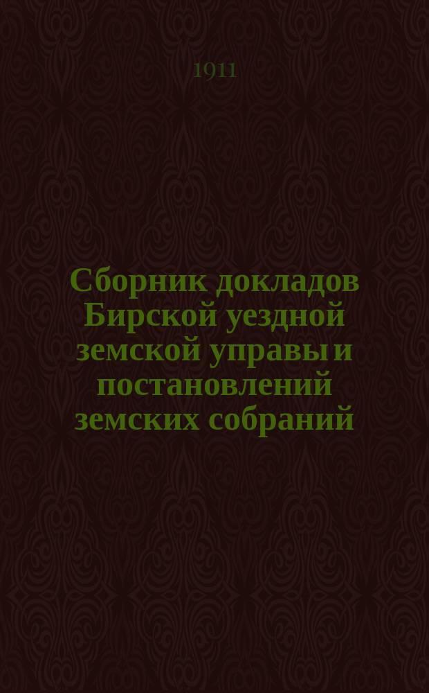 Сборник докладов Бирской уездной земской управы и постановлений земских собраний... XXXVI очередной сессии 1910 года