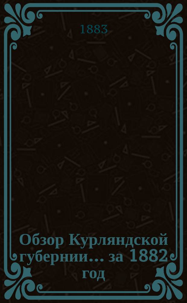 Обзор Курляндской губернии... за 1882 год