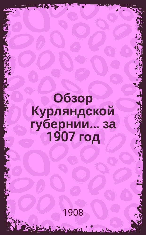 Обзор Курляндской губернии... за 1907 год