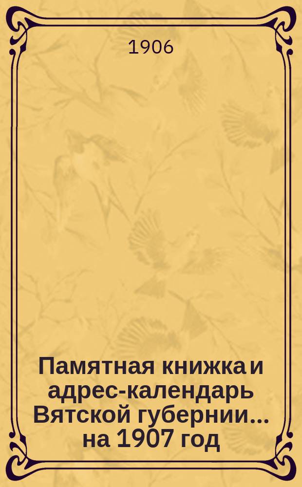 Памятная книжка и адрес-календарь Вятской губернии... на 1907 год