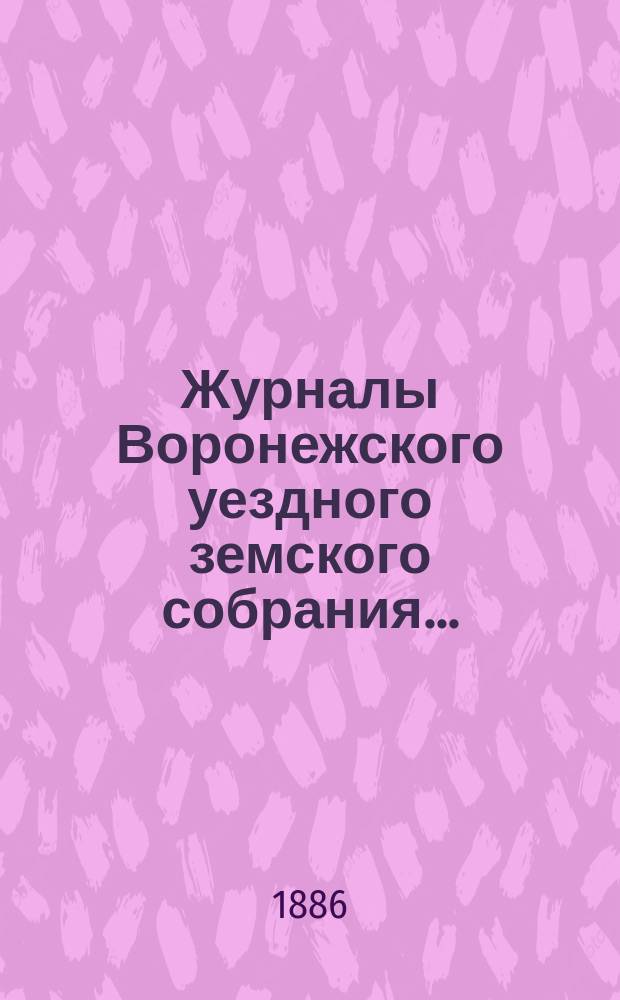 Журналы Воронежского уездного земского собрания.. : С докл. и др. прил. 1885 года, чрезвычайной сессии 19 июня и очередной 11 и 12 октября