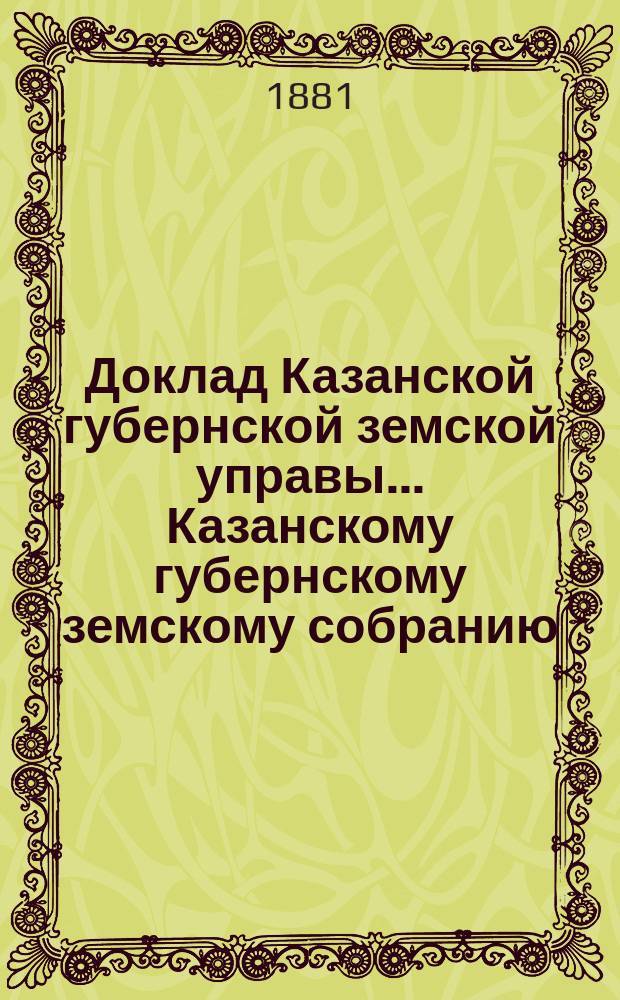 Доклад Казанской губернской земской управы... Казанскому губернскому земскому собранию. ... XVII очередному [1881 г.] : О мерах по народному образованию