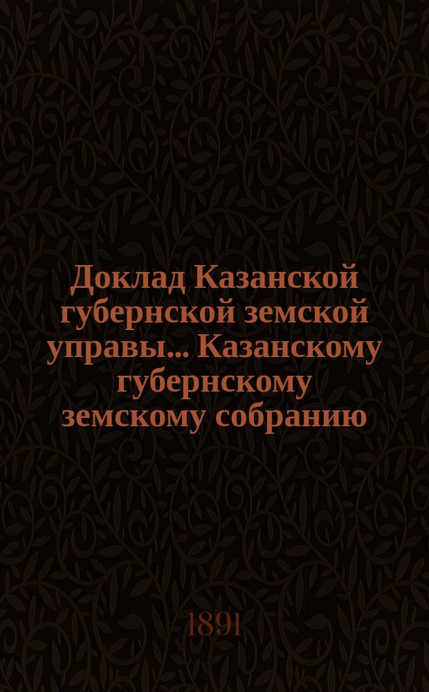 Доклад Казанской губернской земской управы... Казанскому губернскому земскому собранию. ... XXVI очередному [1890 г.] : О кредите уездным земствам на случай недостатка средств для удовлетворения текущих расходов