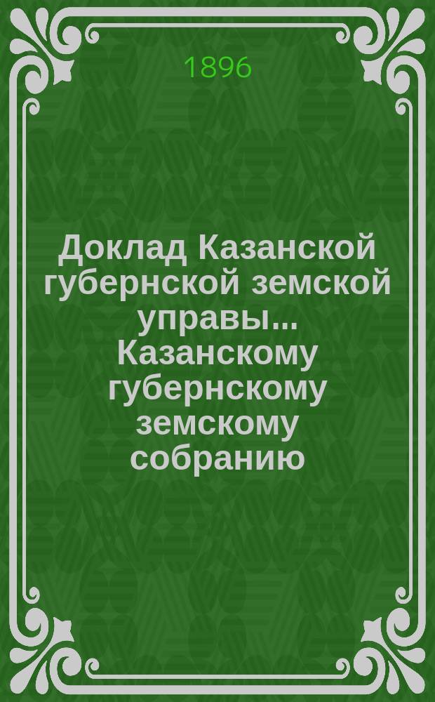 Доклад Казанской губернской земской управы... Казанскому губернскому земскому собранию. ... XXXI очередному [1895 г.] : О выдаче наград за энергические действия при тушении пожаров