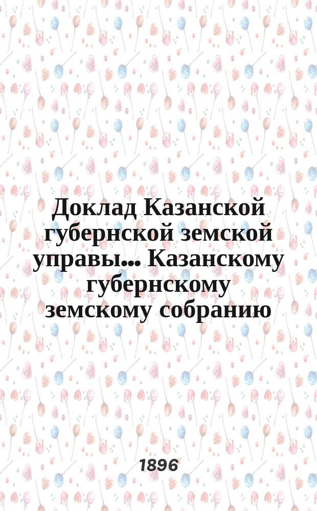Доклад Казанской губернской земской управы... Казанскому губернскому земскому собранию. ... XXXI очередному [1895 г.] : О ярмарках и базарах