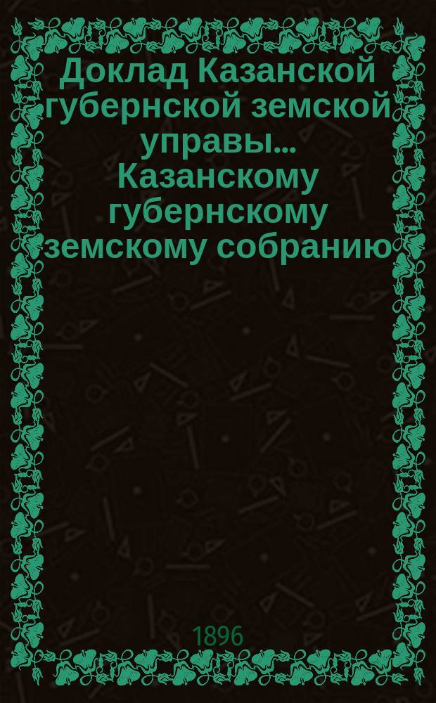 Доклад Казанской губернской земской управы... Казанскому губернскому земскому собранию. ... XXXI очередному [1895 г.] : По вопросу о переводе в Казань Вятской заводской конюшни