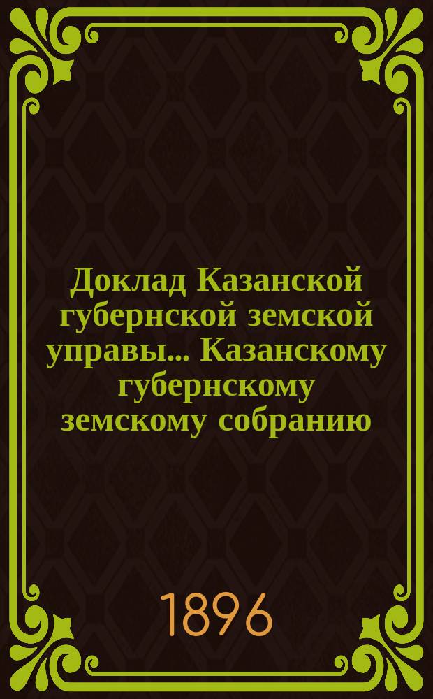 Доклад Казанской губернской земской управы... Казанскому губернскому земскому собранию. ... XXXII очередному [1896 г.] : О введении в Казанской губернии казенной продажи вина