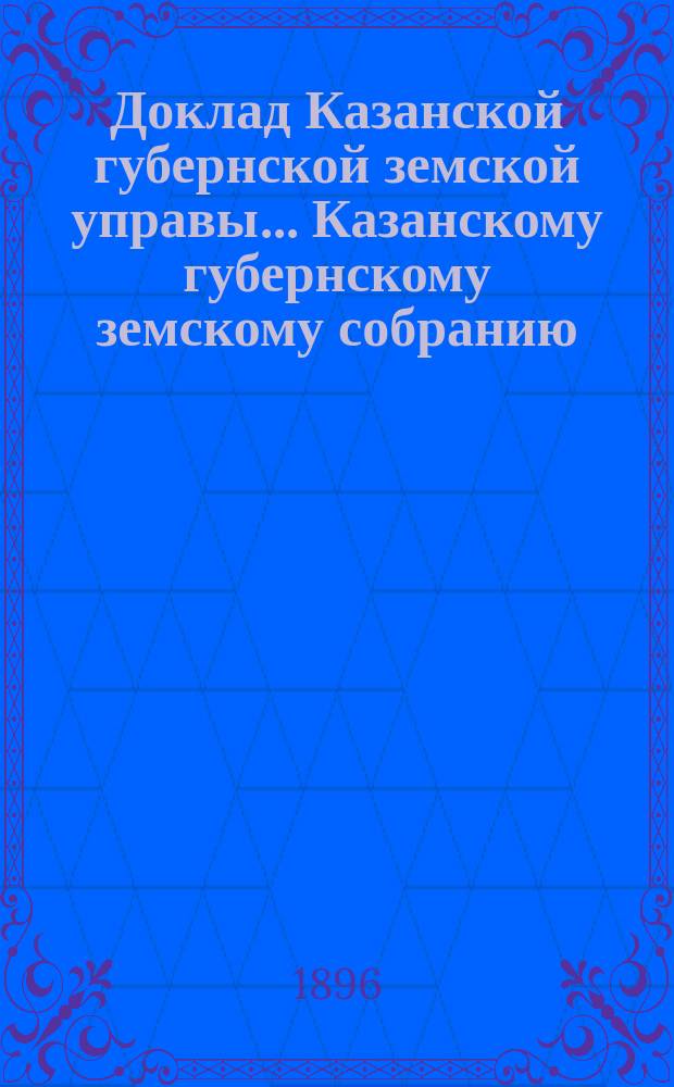 Доклад Казанской губернской земской управы... Казанскому губернскому земскому собранию. ... XXXI очередному [1896 г.] : По ходатайству Бельгийского акционерного общества конно-железных дорог в г. Казани о продлении срока концессии по эксплоатации этих дорог до 1950 г.