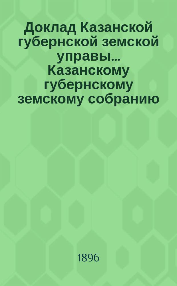 Доклад Казанской губернской земской управы... Казанскому губернскому земскому собранию. ... XXXII очередному [1896 г.] : О постройке арестных домов в городах Царевококшайске и Цивильске