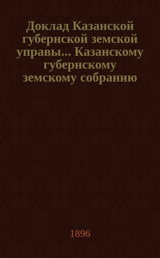Доклад Казанской губернской земской управы... Казанскому губернскому земскому собранию. ... XXXII очередному [1896 г.] : По постановлениям медицинской секции VII Съезда земских врачей Казанской губернии