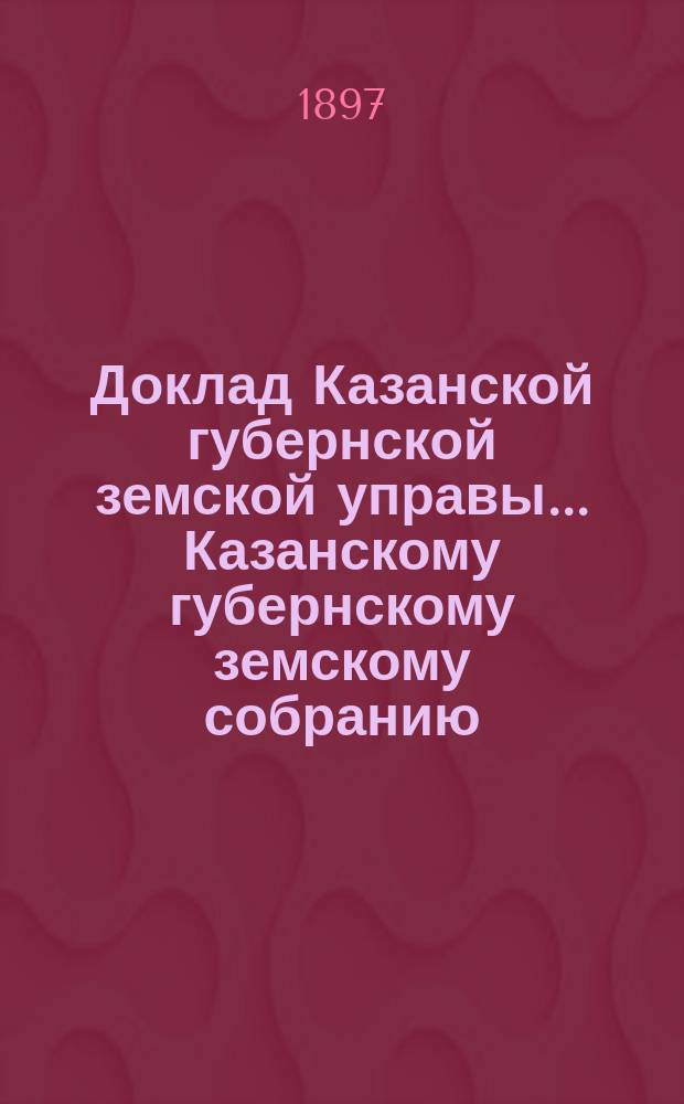 Доклад Казанской губернской земской управы... Казанскому губернскому земскому собранию. ... XLVIII чрезвычайному [1897 г.] : О постройке арестного дома в гор. Царевококшайске