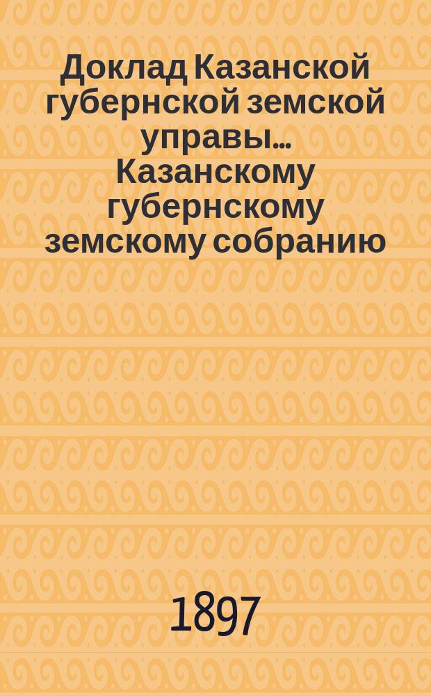 Доклад Казанской губернской земской управы... Казанскому губернскому земскому собранию. ... XXXIII очередному [1897 г.] : О таксе на лесные материалы для взыскания штрафов за порубки в казенных и частных лесах на трехлетие 1898-1900 гг.