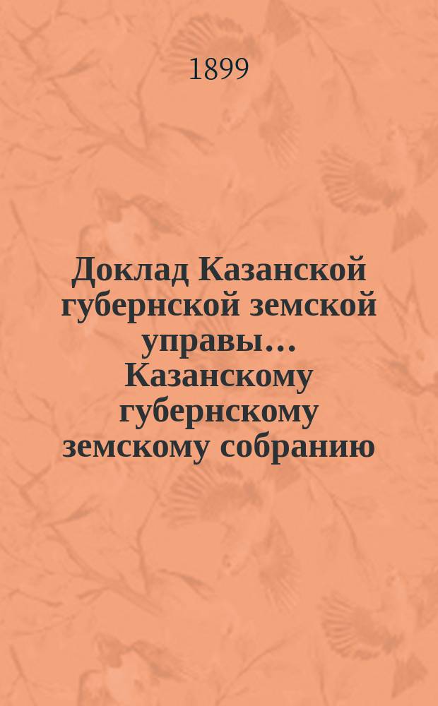 Доклад Казанской губернской земской управы... Казанскому губернскому земскому собранию. ... XXXIV очередному [1898 г.] : Об мелком кредите населению