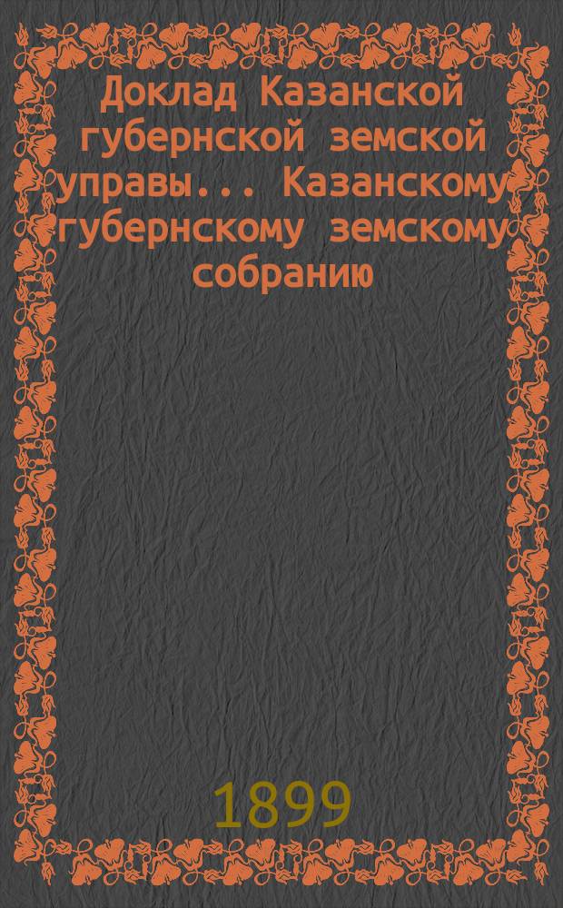 Доклад Казанской губернской земской управы... Казанскому губернскому земскому собранию. ... XXXIV очередному [1898 г.] : Об установлении на трехлетие с 1899 по 1902 год таксы для вознаграждения судорабочих за простойные дни