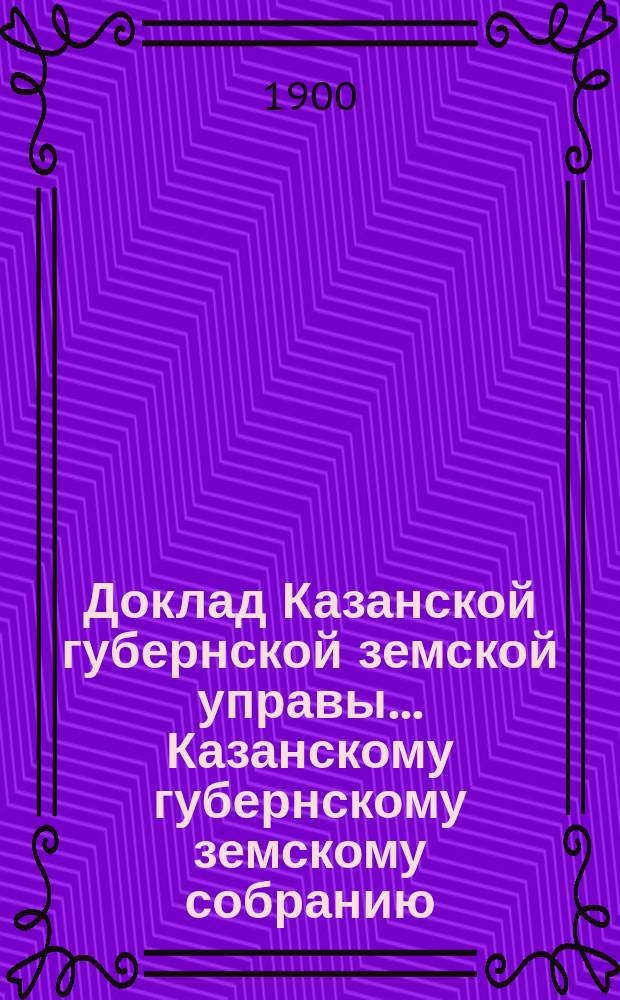 Доклад Казанской губернской земской управы... Казанскому губернскому земскому собранию. ... XXXV очередному [1899 г.] : По ходатайству Свияжского уездного земского собрания о принятии на губернский сбор всех расходов по содержанию воинского присутствия