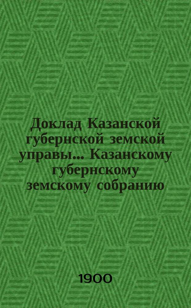 Доклад Казанской губернской земской управы... Казанскому губернскому земскому собранию. ... [LI-му] чрезвычайному [1900 г.] : Пояснительная записка к устройству элеватора