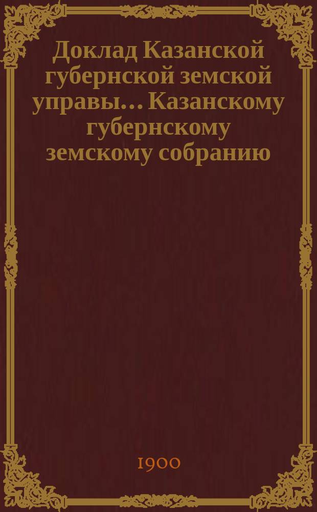 Доклад Казанской губернской земской управы... Казанскому губернскому земскому собранию. ... XXXVI очередному [1900 г.] : Об эмеритальной кассе служащих по земству
