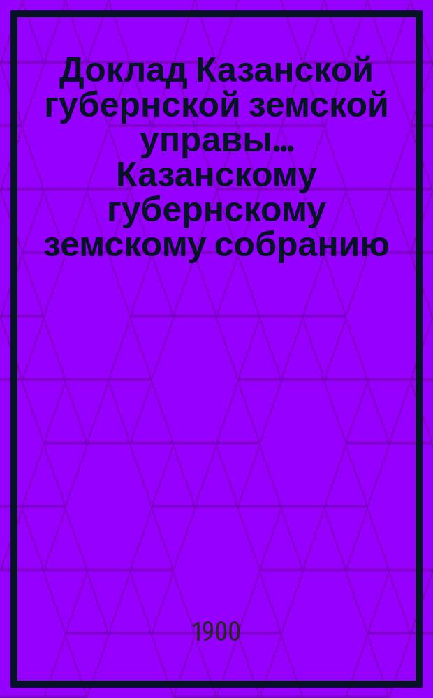 Доклад Казанской губернской земской управы... Казанскому губернскому земскому собранию. ... XXXVI очередному [1900 г.] : По вопросу о присоединении Мензелинского уезда к Казанской губернии