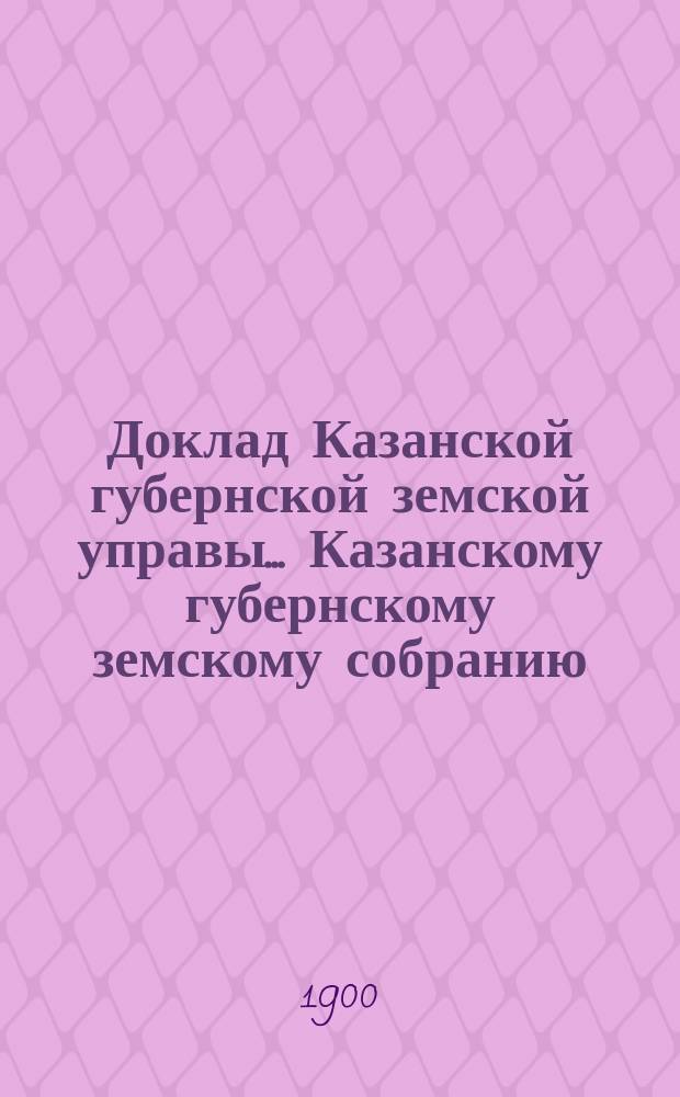Доклад Казанской губернской земской управы... Казанскому губернскому земскому собранию. ... XXXVI очередному [1900 г.] : По разным вопросам сельского хозяйства, в связи с заключениями по ним Губернского экономического совета