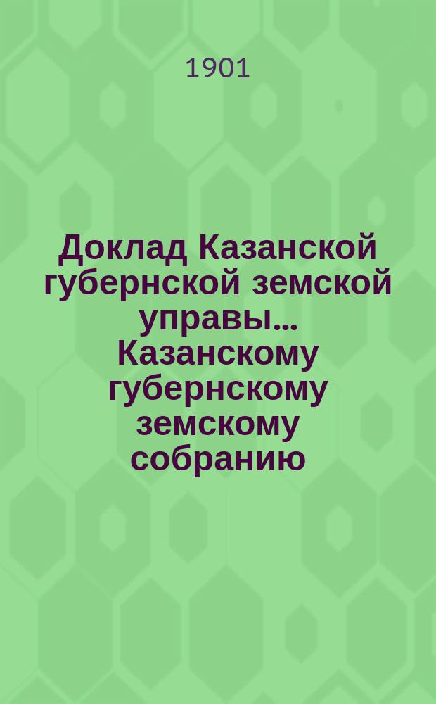 Доклад Казанской губернской земской управы... Казанскому губернскому земскому собранию. ... XXXVII очередному [1901 г.] : О отпуске ссуд на постройку училищных домов под ответственность в уплате учреждений народной трезвости