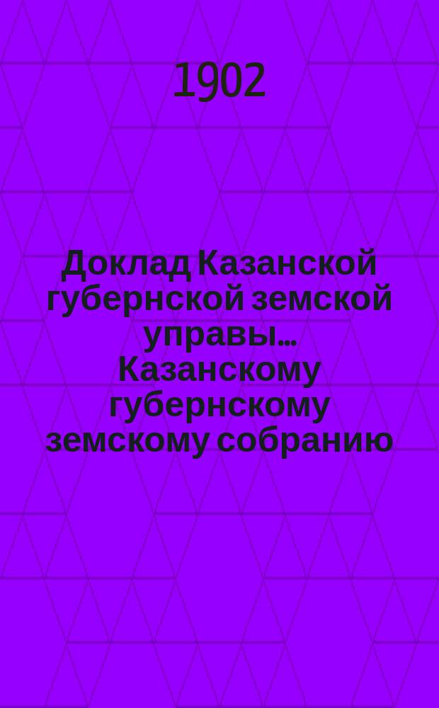 Доклад Казанской губернской земской управы... Казанскому губернскому земскому собранию. ... XXXVIII очередному [1902 г.] : О составлении Устава Больницы Казанского губернского земства