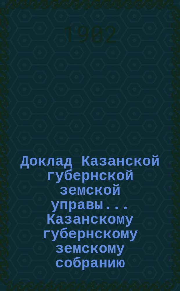 Доклад Казанской губернской земской управы... Казанскому губернскому земскому собранию. ... XXXVIII очередному [1902 г.] : По вопросу о Съезде представителей губернских управ и земских инженеров и архитекторов