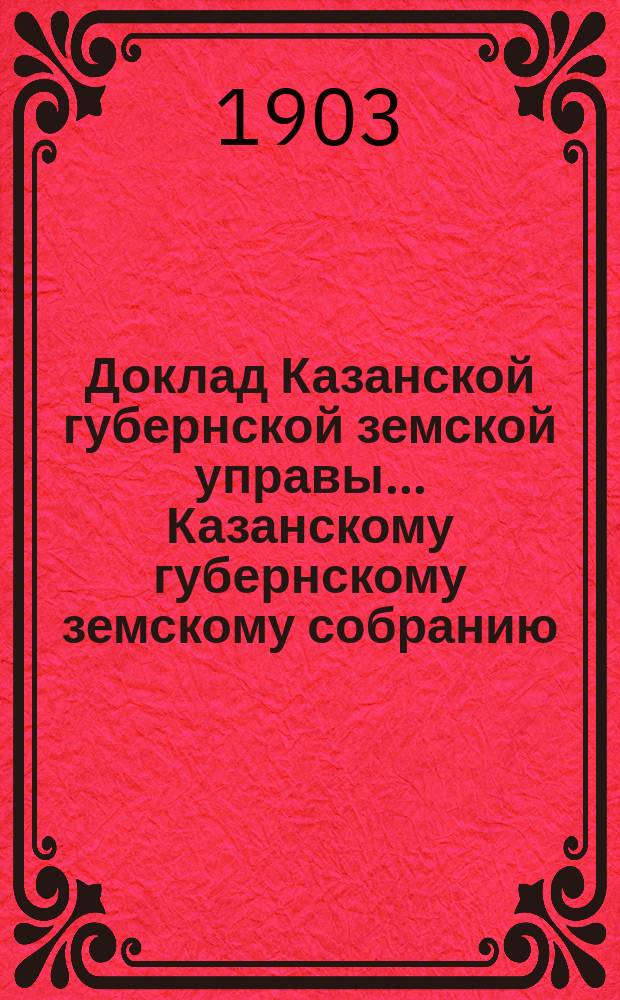 Доклад Казанской губернской земской управы... Казанскому губернскому земскому собранию. ... XXXIX очередному [1903 г.] : О выяснении недоимок обязательного страхового сбора