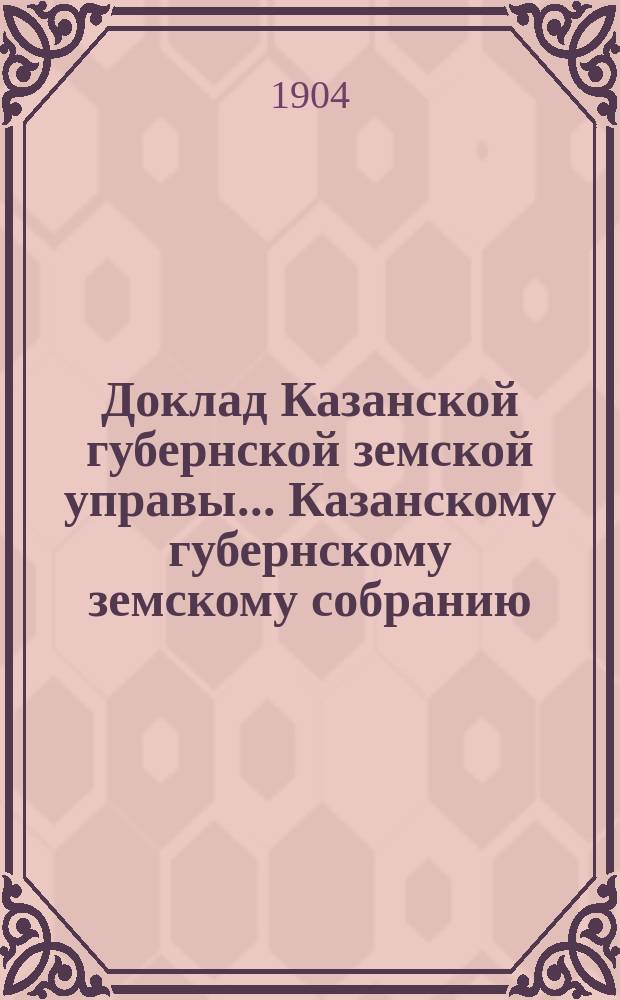 Доклад Казанской губернской земской управы... Казанскому губернскому земскому собранию. XL очередному [1904 г.] : О постройке арестных домов в городах Мамадыше и Ядрине и о ремонте арестного дома в г. Казани