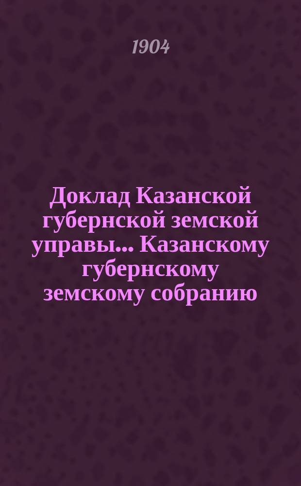 Доклад Казанской губернской земской управы... Казанскому губернскому земскому собранию. ... XL очередному [1904 г.] : О ссуде Козмодемьянскому земству в размере 6400 руб. на постройку училищ
