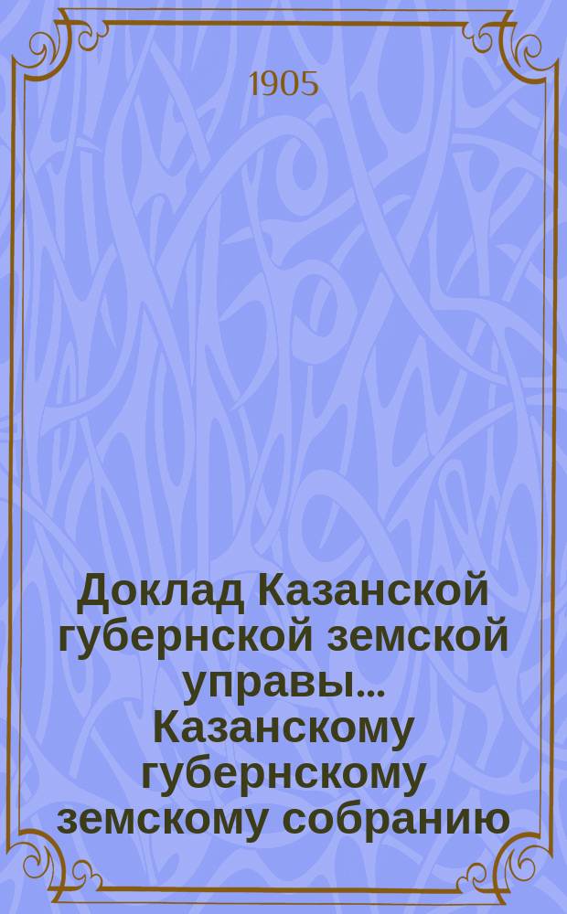 Доклад Казанской губернской земской управы... Казанскому губернскому земскому собранию. ... 40 очередному [1904 г.] : По проекту устава земских касс мелкого кредита