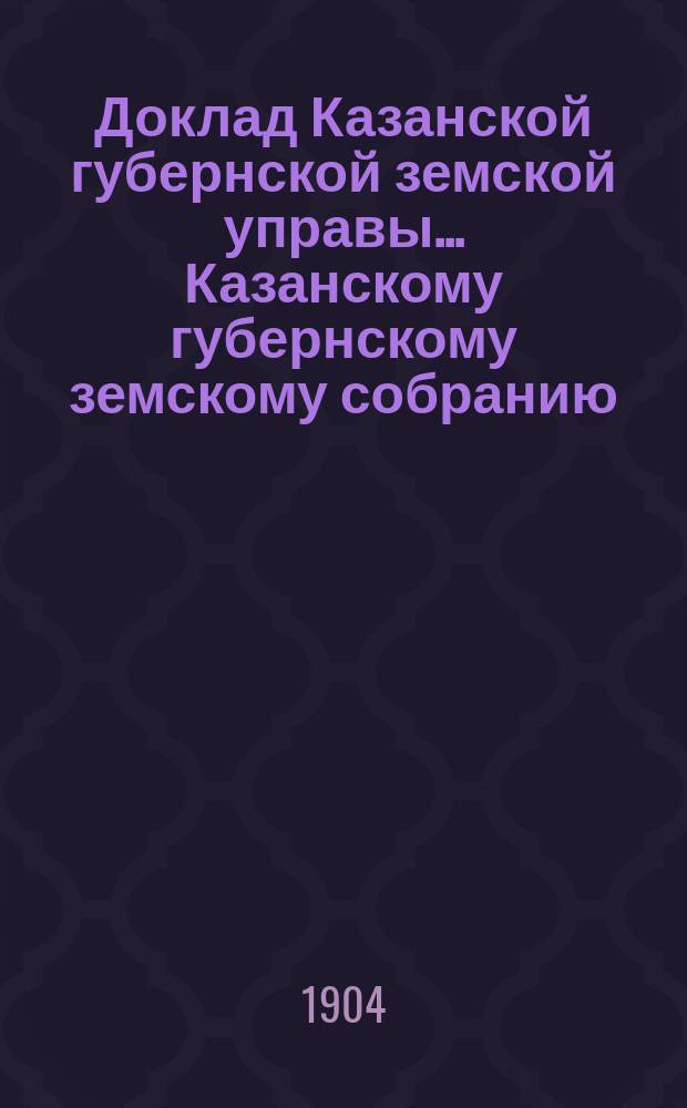 Доклад Казанской губернской земской управы... Казанскому губернскому земскому собранию. ... XL очередному [1904 г.] : С представлением ходатайства Главного управления государственного коннозаводства о соединении с Казанской телефонной сетью с. Пановки