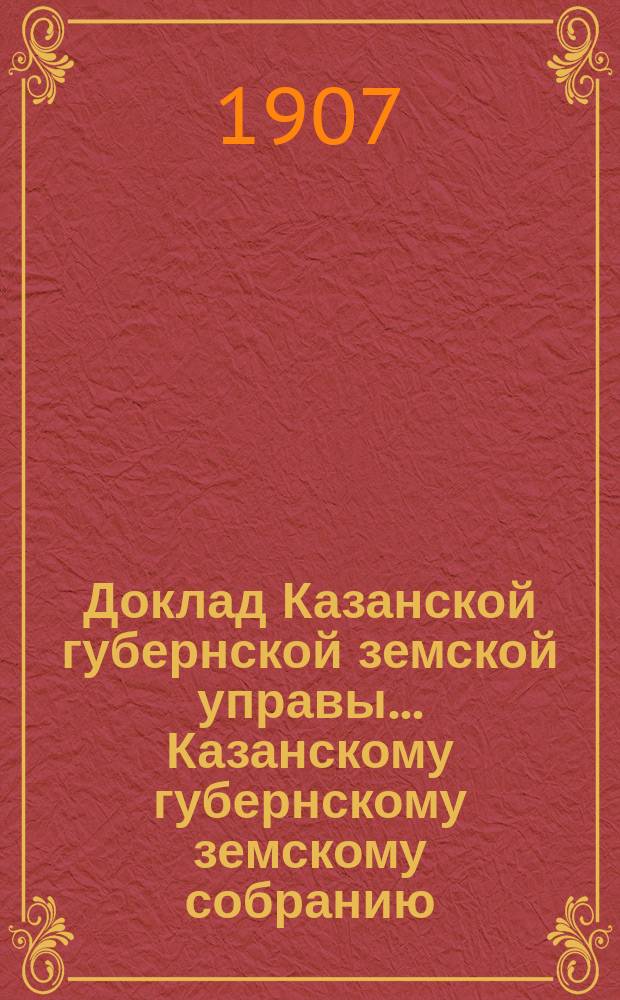 Доклад Казанской губернской земской управы... Казанскому губернскому земскому собранию. ... 63 чрезвычайному [1906 г.] : По вопросу об общественных работах в губернии