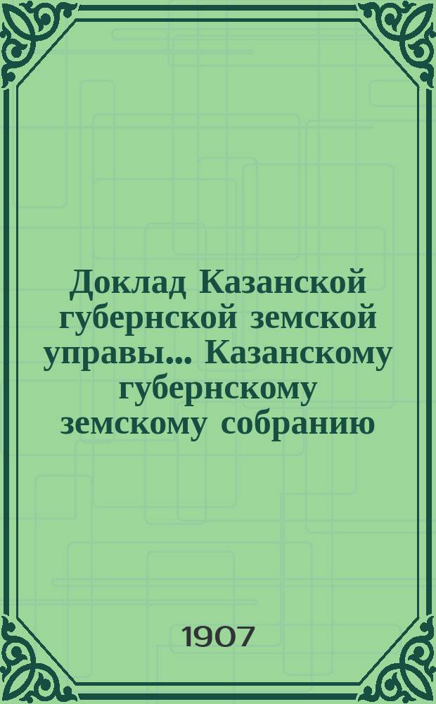 Доклад Казанской губернской земской управы... Казанскому губернскому земскому собранию. ... XLII очередному [1906 г.] : О мероприятиях по сельскому хозяйству