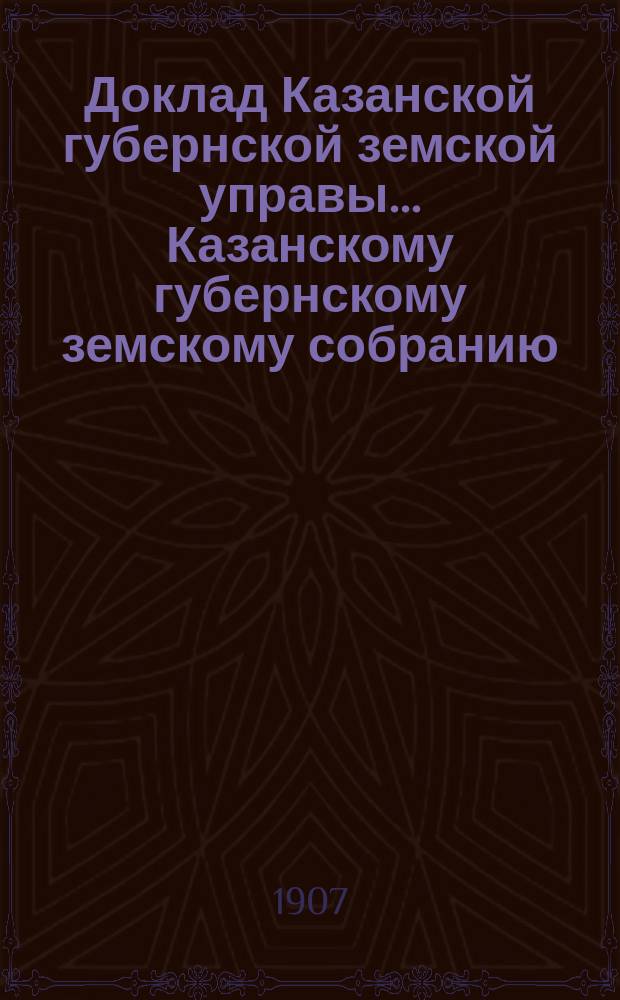 Доклад Казанской губернской земской управы... Казанскому губернскому земскому собранию. ... 65 чрезвычайному [1907 г.] : По Кредитному отделу
