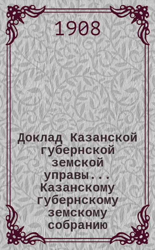 Доклад Казанской губернской земской управы... Казанскому губернскому земскому собранию. ... 66 чрезвычайному [1908 г.] : О выдаче ссуд и безвозвратных пособий на постройку зданий школ